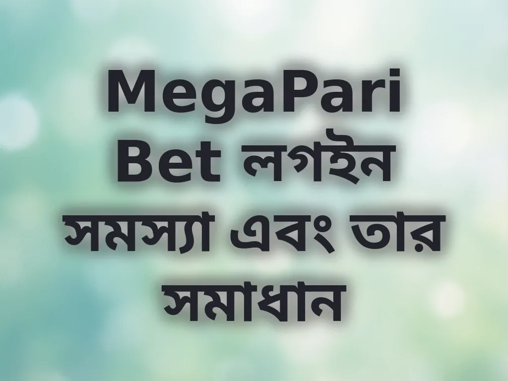 MegaPari Bet লগইন সমস্যা এবং তার সমাধান